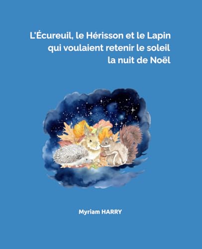 L'Ecureuil, le Hérisson et le Lapin qui voulaient retenir le soleil la nuit de Noël von Independently published