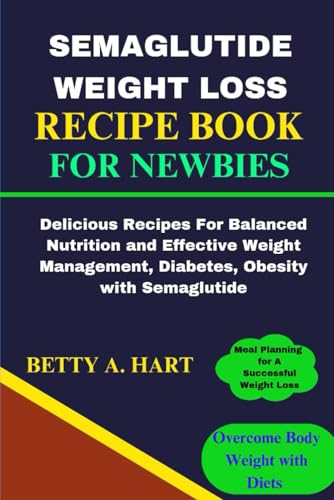 SEMAGLUTIDE WEIGH LOSS RECIPE BOOK FOR NEWBIES von Independently published