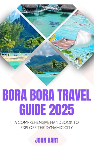 BORA BORA TRAVEL GUIDE 2025: A Comprehensive Handbook to Explore the Dynamic City BORA BORA TRAVEL GUIDE 2025: A Comprehensive Handbook to Explore the Dynamic City von Independently published