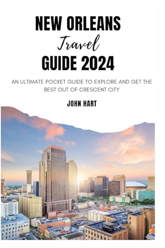 NEW ORLEANS TRAVEL GUIDE 2024: An Ultimate Pocket Guide to Explore And Get The Best Out of Crescent City