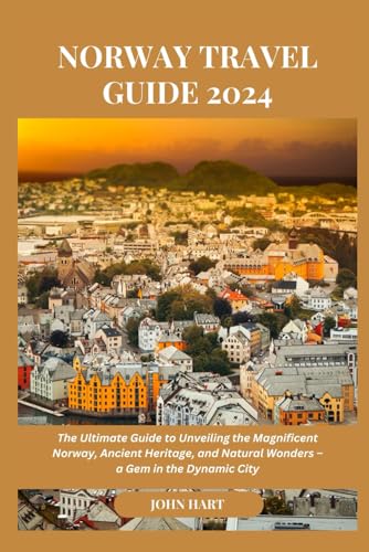 NORWAY TRAVEL GUIDE 2024: The Ultimate Guide to Unveiling the Magnificent Norway, Ancient Heritage, and Natural Wonders – a Gem in the Dynamic City