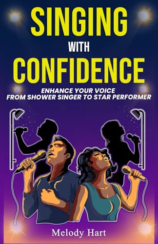 SINGING WITH CONFIDENCE: ENHANCE YOUR VOICE FROM SHOWER SINGER TO STAR PERFORMER von Independently published