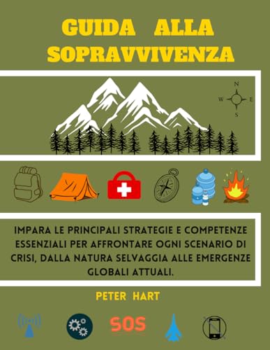 GUIDA ALLA SOPRAVVIVENZA: IMPARA LE PRINCIPALI STRATEGIE E COMPETENZE ESSENZIALI PER AFFRONTARE OGNI SCENARIO DI CRISI , DALLA NATURA SELVAGGIA ALLE EMERGENZE GLOBALI ATTUALI von Independently published