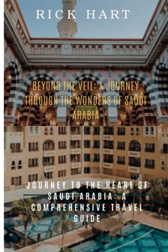 Beyond the Veil: A Journey Through the Wonders of Saudi Arabia: Journey to the Heart of Saudi Arabia: A Comprehensive Travel Guide von Independently published