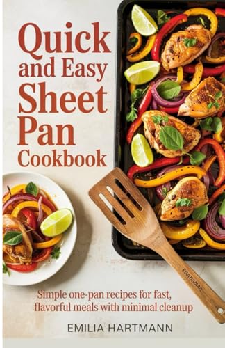 Quick and Easy Sheet Pan Cookbook: Simple One-Pan Recipes for Fast,Flavourable Meals with Minimal Cleanup von Independently published