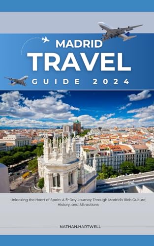 MADRID TRAVEL GUIDE 2024: Unlocking the Heart of Spain: A 5-Day Journey through Madrid's Rich Culture, History, and Attractions von Independently published