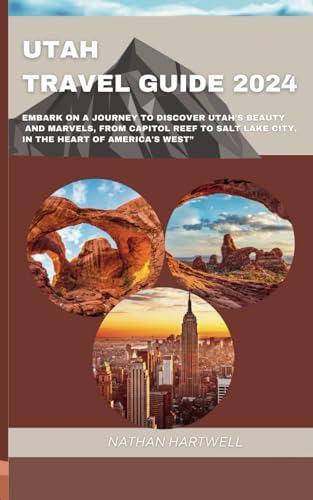 Utah Travel Guide 2024: Embark on a Journey to Discover Utah's Beauty and Marvels, from Capitol Reef to Salt Lake City, in the Heart of America's West” von Independently published