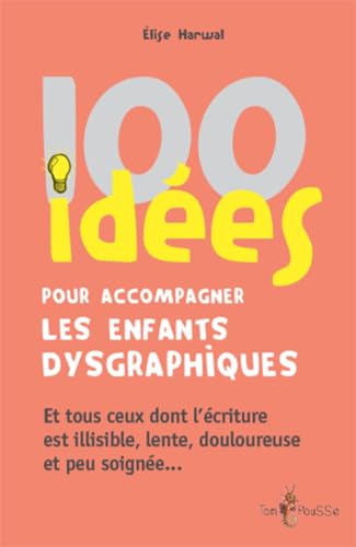 100 IDÉES POUR ACCOMPAGNER LES ENFANTS DYSGRAPHIQUES 100 IDÉES POUR ACCOMPAGNER LES ENFANTS DYSGRAPHIQUES