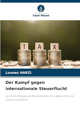 Der Kampf gegen internationale Steuerflucht: durch die Ahndung von Rechtsmissbrauch im algerischen und französischen Recht von Verlag Unser Wissen