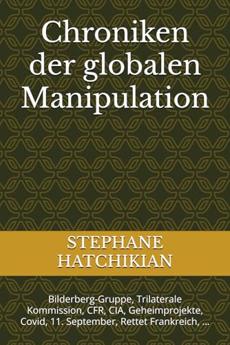 Chroniken der globalen Manipulation: Bilderberg-Gruppe, Trilaterale Kommission, CFR, CIA, Geheimprojekte, Covid, 11. September, Rettet Frankreich, … von Independently published