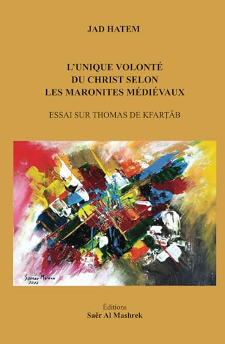 L’UNIQUE VOLONTÉ DU CHRIST SELON LES MARONITES MÉDIÉVAUX: ESSAI SUR THOMAS DE KFART̩ÂB von 9786144514870