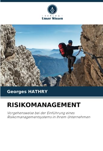 RISIKOMANAGEMENT: Vorgehensweise bei der Einführung eines Risikomanagementsystems in Ihrem Unternehmen von Verlag Unser Wissen
