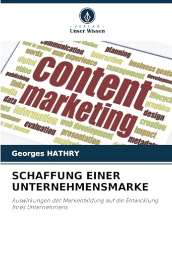 SCHAFFUNG EINER UNTERNEHMENSMARKE: Auswirkungen der Markenbildung auf die Entwicklung Ihres Unternehmens SCHAFFUNG EINER UNTERNEHMENSMARKE: Auswirkungen der Markenbildung auf die Entwicklung Ihres Unternehmens von Verlag Unser Wissen