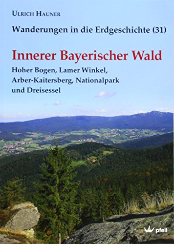 Innerer Bayerischer Wald: Hoher Bogen, Lamer Winkel, Arber-Kaitersberg, Nationalpark und Dreisessel (Wanderungen in die Erdgeschichte) von Pfeil