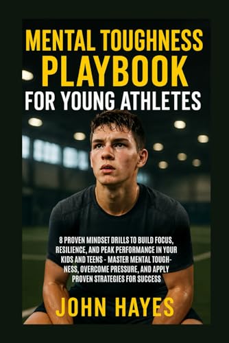 MENTAL TOUGHNESS PLAYBOOK FOR YOUNG ATHLETES: 8 Proven Mindset Drills to Build Focus, Resilience, and Peak Performance in Your Kids and Teens and Master Mental Toughness with Proven Strategies von Independently published