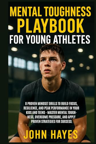 MENTAL TOUGHNESS PLAYBOOK FOR YOUNG ATHLETES: 8 Proven Mindset Drills to Build Focus, Resilience, and Peak Performance in Your Kids and Teens and Master Mental Toughness with Proven Strategies von Independently published