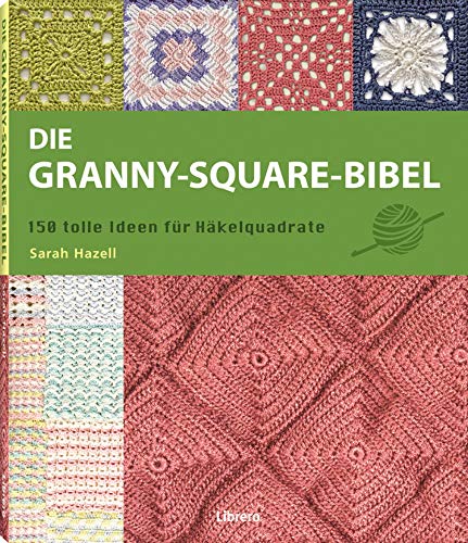 Die Granny-Square Bibel: 158 tolle Ideen für Häkelquadrate von Librero b.v.