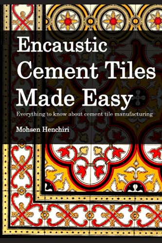 Encaustic Cement Tiles Made-Easy Everything to know about cement tile manufacturing: Encaustic Cement Tiles Made-Easy (Arts & Decoration, Band 1) von Independently published