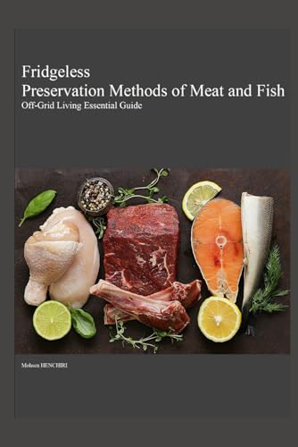 Fridgeless Preservation Methods of Meat and Fish Off-Grid Living Essential Guide (Fridgeless food preservation methods, Band 1) von Independently published