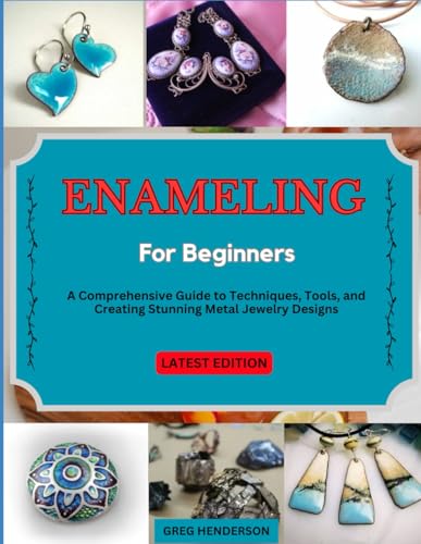 ENAMELING FOR BEGINNERS: A Comprehensive Guide to Techniques, Tools, and Creating Stunning Metal Jewelry Designs von Independently published