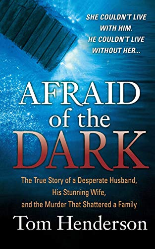 AFRAID OF THE DARK: The True Story of a Reckless Husband, His Stunning Wife, and the Murder That Shattered a Family AFRAID OF THE DARK: The True Story of a Reckless Husband, His Stunning Wife, and the Murder That Shattered a Family