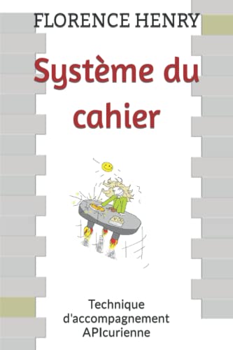 Système du cahier: Technique d'accompagnement APIcurienne (Florence Henry) von Independently published