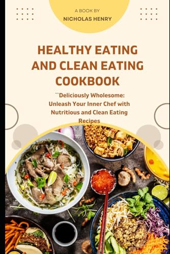 Healthy eating and clean eating cookbook: ``Deliciously Wholesome: Unleash Your Inner Chef with Nutritious and Clean Eating Recipes von Independently published
