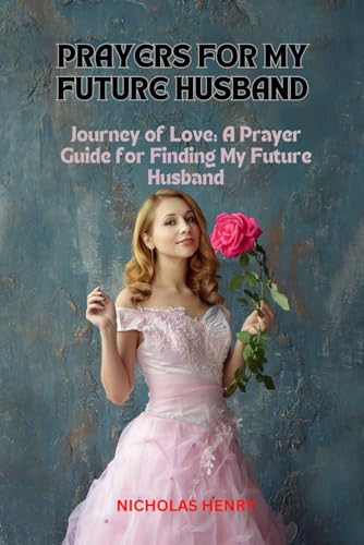 PRAYERS FOR MY FUTURE HUSBAND: Journey of Love: A Prayer Guide for Finding My Future Husband von Independently published