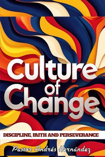 CULTURE OF CHANGE: DISCIPLINE, FAITH AND PERSEVERANCE von Independently published
