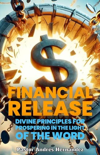 FINANCIAL RELEASE: DIVINE PRINCIPLES FOR PROSPERING IN THE LIGHT OF THE WORD von Independently published