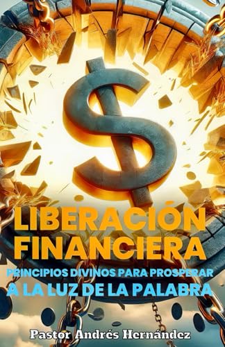 LIBERACIÓN FINANCIERA: PRINCIPIOS DIVINOS PARA PROSPERAR A LA LUZ DE LA PALABRA von Independently published