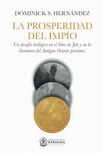 LA PROSPERIDAD DEL IMPÍO: UN DESAFÍO TEOLÓGICO EN EL LIBRO DE JOB Y EN LA LITERATURA DEL ANTIGUO ORIENTE PRÓXIMO von Publicaciones Kerigma