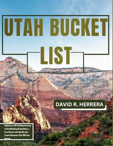 UTAH BUCKET LIST: Embark on 130 Thrilling Journeys to Breathtaking Destinations—Turn Dreams into Reality and Create Memories That Will Last Forever. von Independently published