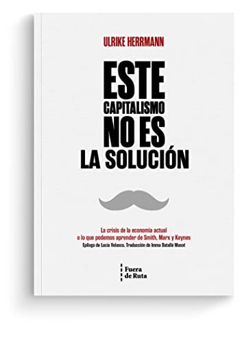 Este capitalismo no es la solución: La crisis de la economía actual o lo que podemos aprender de Smith, Marx y Keynes von FUERA DE RUTA