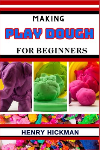 MAKING PLAY DOUGH FOR BEGINNERS: Practical Knowledge Guide On Skills, Techniques And Pattern To Understand, Master & Explore The Process Of Play Dough Making From Scratch von Independently published