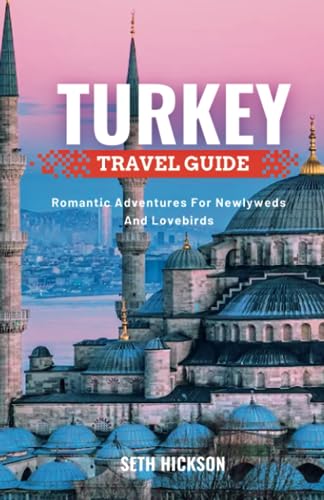 TURKEY TRAVEL GUIDE FOR COUPLES: Romantic Adventures for Newlyweds and Lovebirds (Romantic Getaway for Couples)