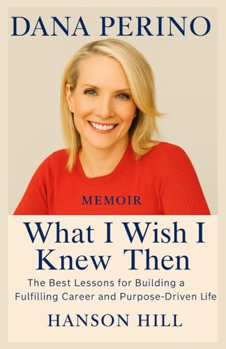 DANA PERINO MEMOIR: WHAT I WISH I KNEW THEN: BEST LESSON FOR BUILDING A FULFILLING CAREER AND PURPOSE-DRIVEN LIFE von Lulu.com