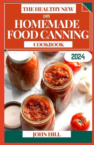 THE HEALTHY NEW DIY HOMEMADE FOOD CANNING COOKBOOK: Preserve the Goodness: A Homemade Canning Adventure for Flavorful Delights von Independently published