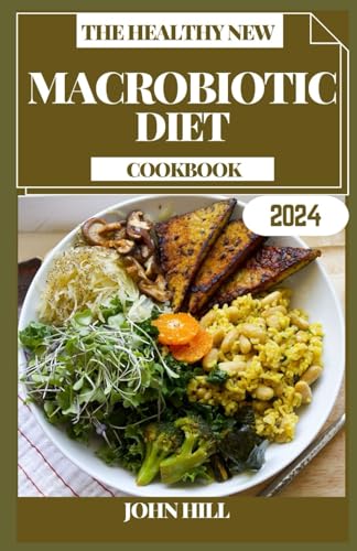 THE HEALTHY NEW MACROBIOTIC DIET COOKBOOK: Balance Bites: Elevate Your Well-being with the Macrobiotic Culinary Experience von Independently published