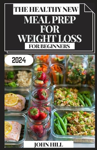 THE HEALTHY NEW MEAL PREP FOR WEIGHT LOSS FOR BEGINNERS: Prep, Savor, Transform: Your Ultimate Guide to Effortless Meal Prep for Weight Loss von Independently published