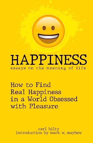 HAPPINESS: ESSAYS ON THE MEANING OF LIFE: Finding Real Happiness in A World Obsessed with Pleasure von Independently published