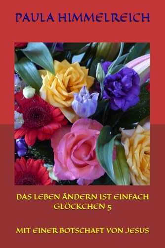 DAS LEBEN ÄNDERN IST EINFACH GLÖCKCHEN 5: MIT EINER BOTSCHAFT VON JESUS DAS LEBEN ÄNDERN IST EINFACH GLÖCKCHEN 5: MIT EINER BOTSCHAFT VON JESUS von Independently published