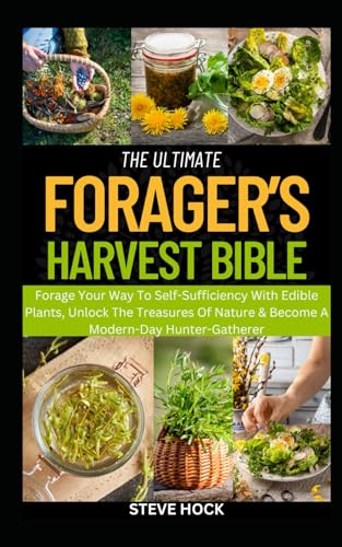 The Ultimate Forager's Harvest Guide: Forage Your Way to Self-Sufficiency with edible plants, Unlock the Treasures of Nature & Become a Modern-Day Hunter-Gatherer von Independently published