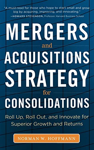 Mergers and Acquisitions Strategy for Consolidations: Roll Up, Roll Out and Innovate for Superior Growth and Returns von McGraw-Hill Education