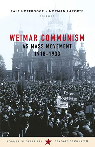 Weimar Communism as Mass Movement 1918-1933 (Studies in Twentieth Century Communism)