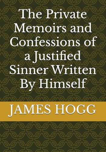 The Private Memoirs and Confessions of a Justified Sinner Written By Himself The Private Memoirs and Confessions of a Justified Sinner Written By Himself