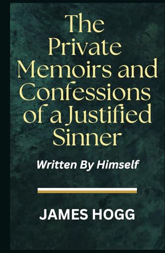 The Private Memoirs and Confessions of a Justified Sinner: Written By Himself The Private Memoirs and Confessions of a Justified Sinner: Written By Himself von Independently published
