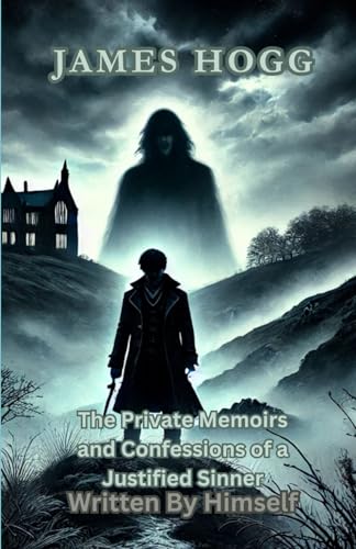 The Private Memoirs and Confessions of a Justified Sinner: Written By Himself The Private Memoirs and Confessions of a Justified Sinner: Written By Himself von Independently published