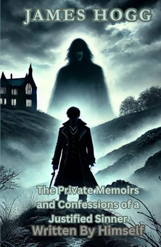 The Private Memoirs and Confessions of a Justified Sinner: Written By Himself The Private Memoirs and Confessions of a Justified Sinner: Written By Himself von Independently published
