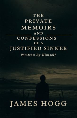 The Private Memoirs and Confessions of a Justified Sinner: Written By Himself The Private Memoirs and Confessions of a Justified Sinner: Written By Himself von Independently published
